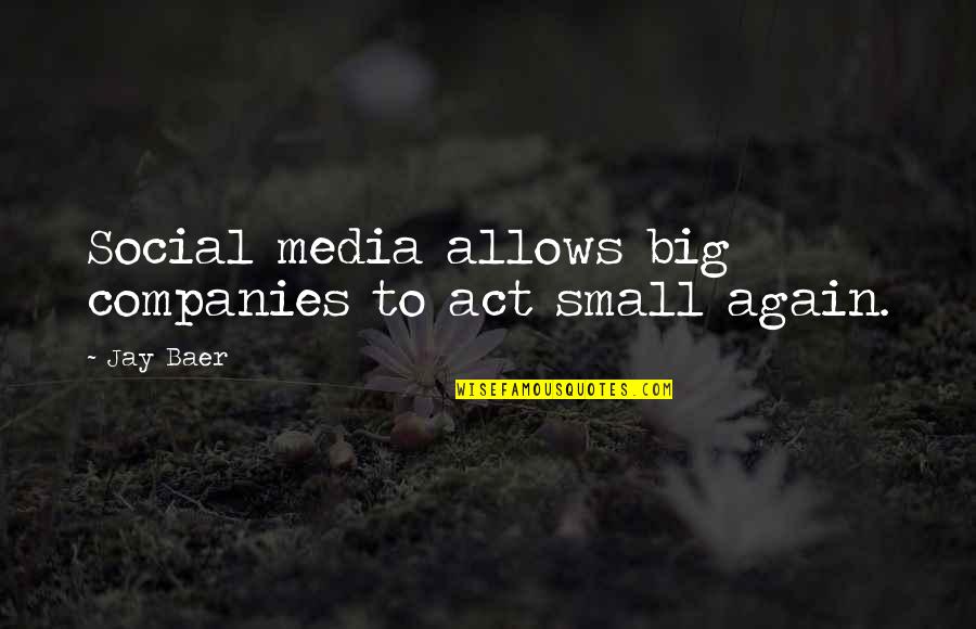Baer Quotes By Jay Baer: Social media allows big companies to act small