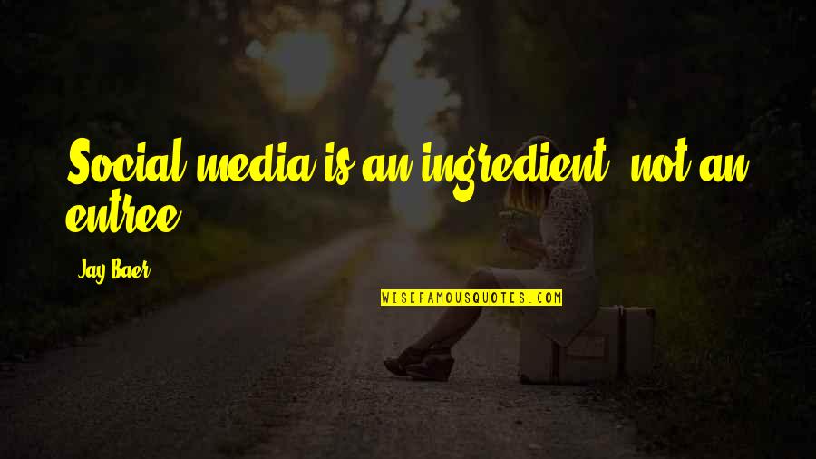 Baer Quotes By Jay Baer: Social media is an ingredient, not an entree.