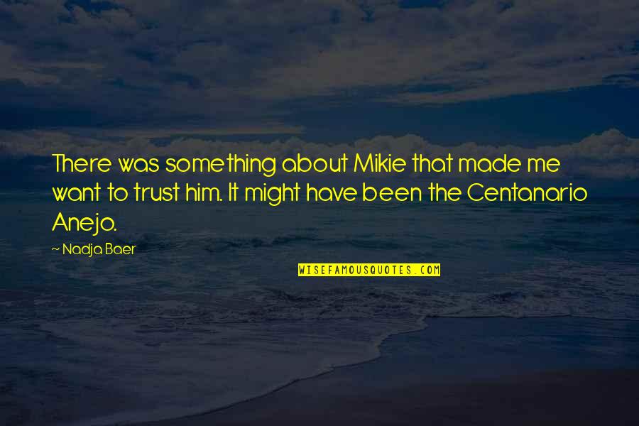 Baer Quotes By Nadja Baer: There was something about Mikie that made me