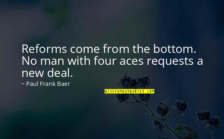 Baer Quotes By Paul Frank Baer: Reforms come from the bottom. No man with