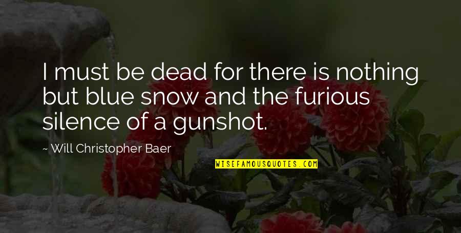 Baer Quotes By Will Christopher Baer: I must be dead for there is nothing
