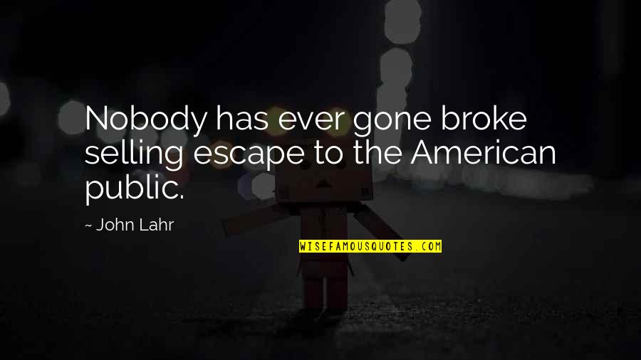 Baera Bangladesh Quotes By John Lahr: Nobody has ever gone broke selling escape to