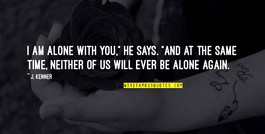 Baera Bd Quotes By J. Kenner: I am alone with you," he says. "And