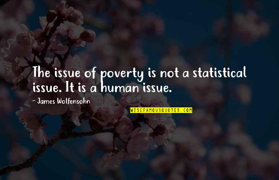 Baerga Quotes By James Wolfensohn: The issue of poverty is not a statistical Baerga Quotes By James Wolfensohn: The issue of poverty is not a statistical