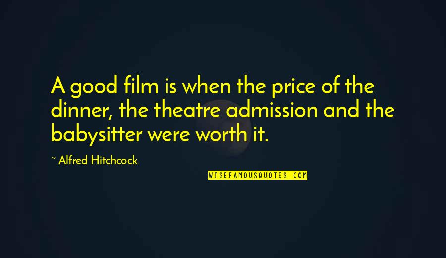 Baergic Bio Quotes By Alfred Hitchcock: A good film is when the price of