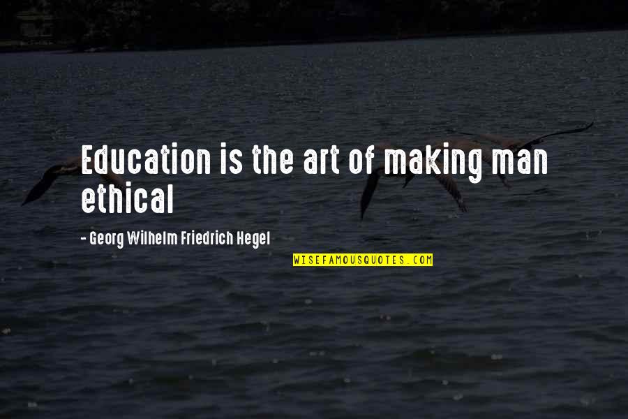 Baertschi Quotes By Georg Wilhelm Friedrich Hegel: Education is the art of making man ethical Baertschi Quotes By Georg Wilhelm Friedrich Hegel: Education is the art of making man ethical