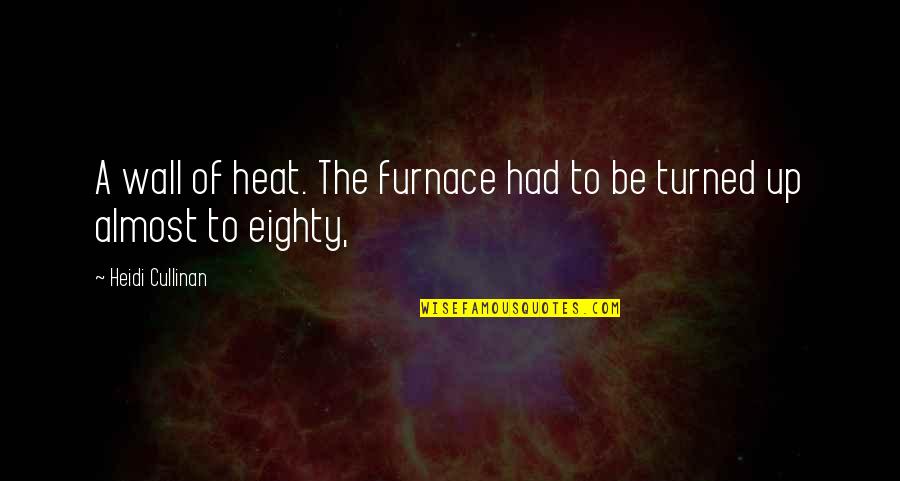Baesa Adventist Quotes By Heidi Cullinan: A wall of heat. The furnace had to Baesa Adventist Quotes By Heidi Cullinan: A wall of heat. The furnace had to