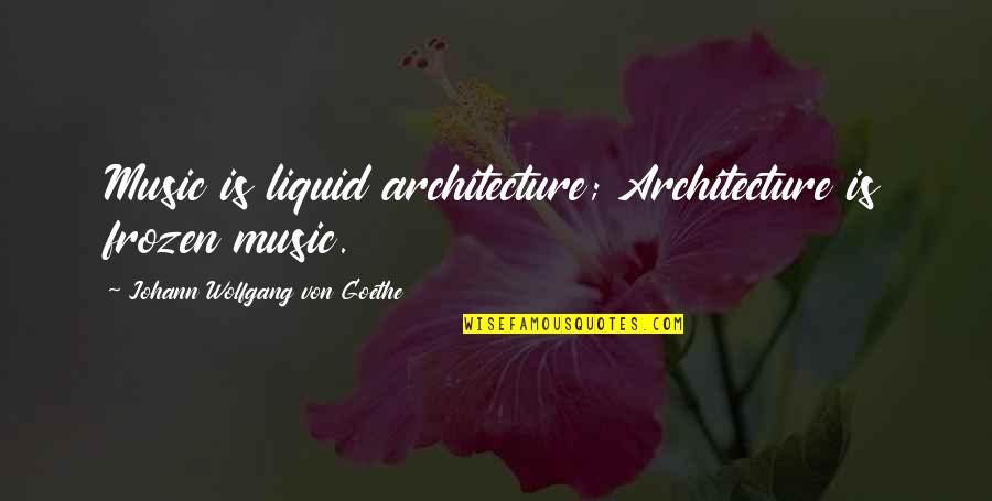 Baeta Last Name Quotes By Johann Wolfgang Von Goethe: Music is liquid architecture; Architecture is frozen music.