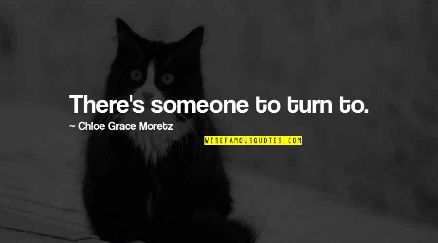 Baeta Neves Quotes By Chloe Grace Moretz: There's someone to turn to.