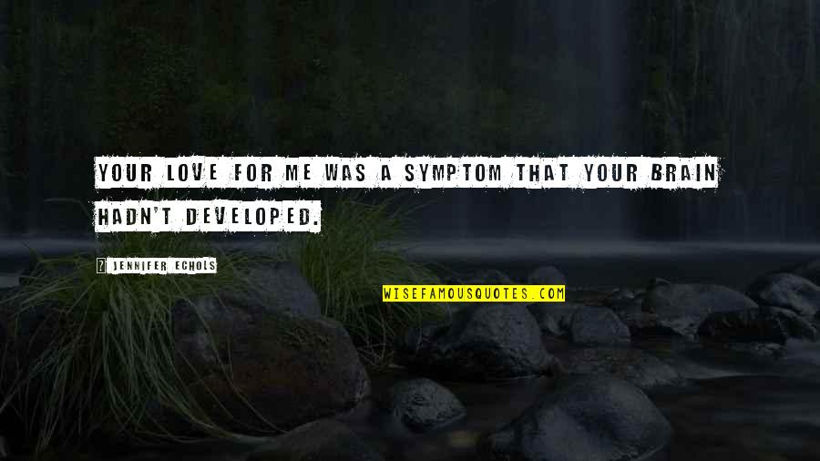 Baets Sleepy Quotes By Jennifer Echols: Your love for me was a symptom that Baets Sleepy Quotes By Jennifer Echols: Your love for me was a symptom that