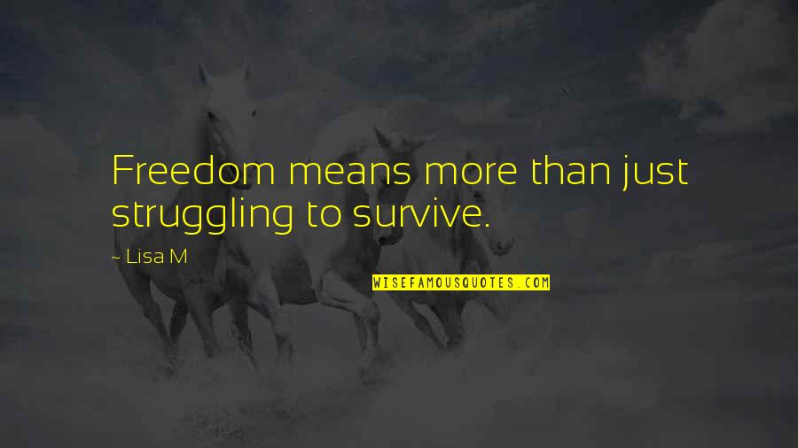 Baets Sleepy Quotes By Lisa M: Freedom means more than just struggling to survive.