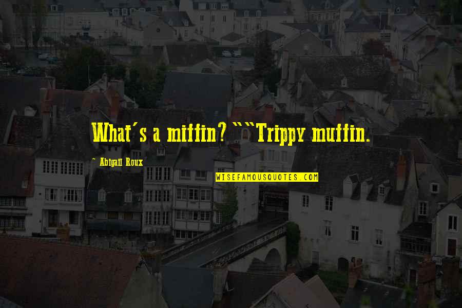Baeumler Quotes By Abigail Roux: What's a miffin?""Trippy muffin. Baeumler Quotes By Abigail Roux: What's a miffin?""Trippy muffin.