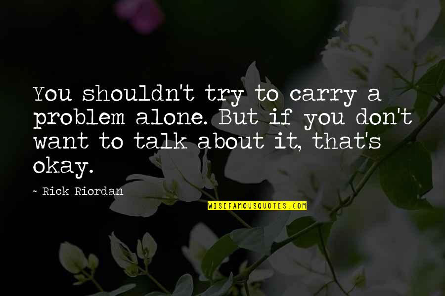 Baez On Blue Quotes By Rick Riordan: You shouldn't try to carry a problem alone. Baez On Blue Quotes By Rick Riordan: You shouldn't try to carry a problem alone.