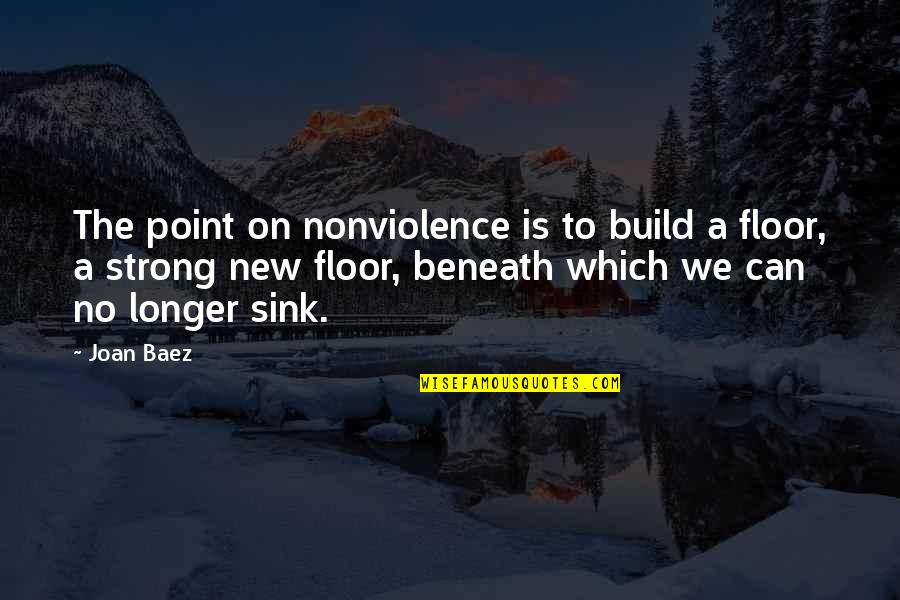 Baez Quotes By Joan Baez: The point on nonviolence is to build a