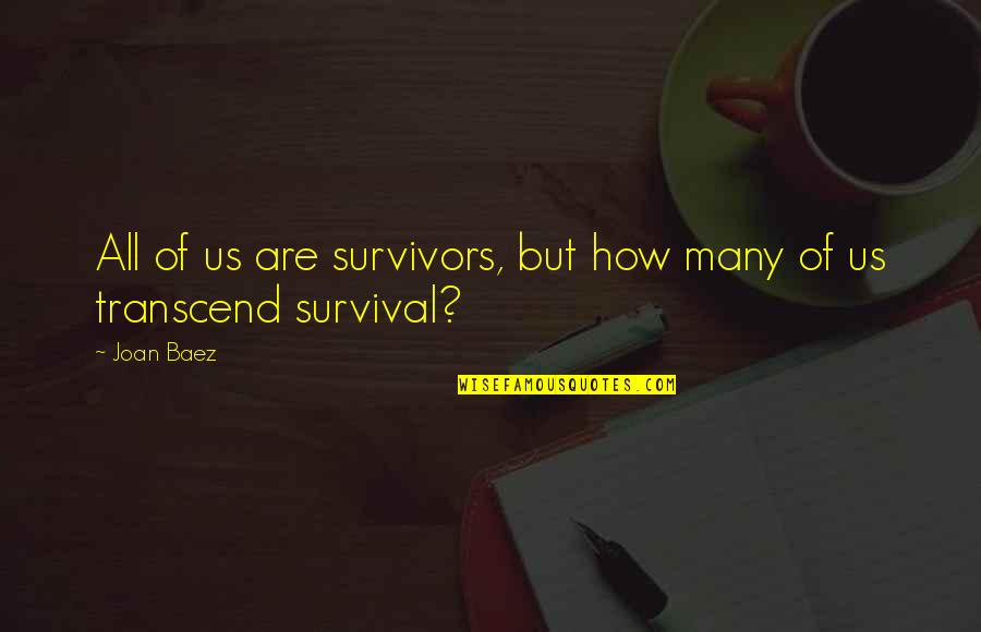Baez Quotes By Joan Baez: All of us are survivors, but how many