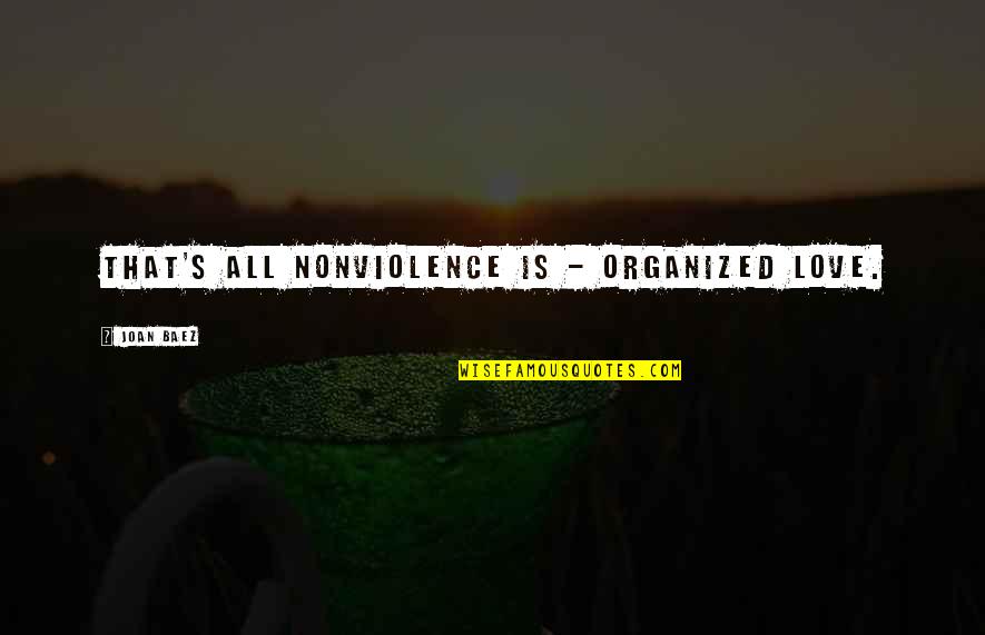 Baez Quotes By Joan Baez: That's all nonviolence is - organized love.