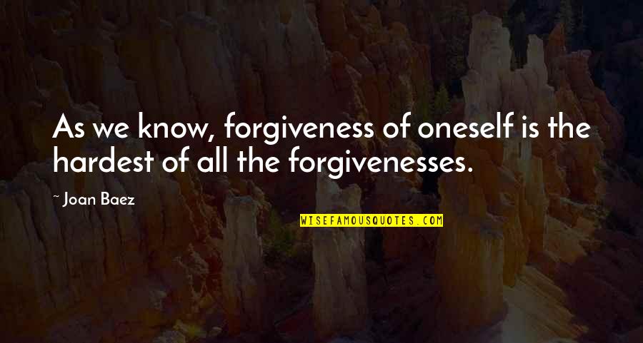 Baez Quotes By Joan Baez: As we know, forgiveness of oneself is the