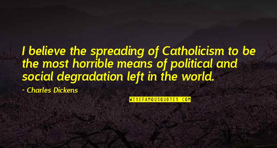 Baeza Best Quotes By Charles Dickens: I believe the spreading of Catholicism to be