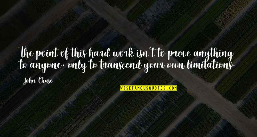 Baeza Best Quotes By John Chase: The point of this hard work isn't to Baeza Best Quotes By John Chase: The point of this hard work isn't to
