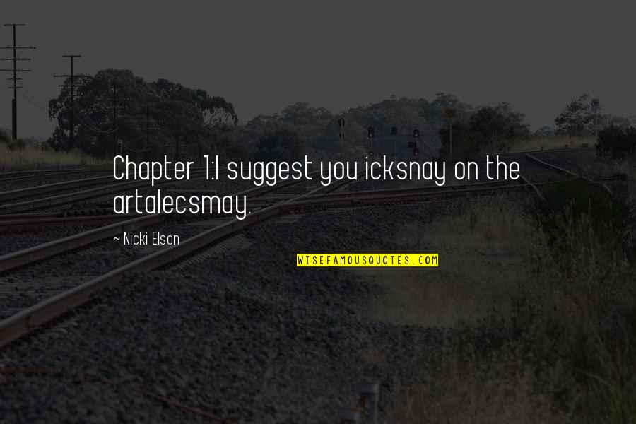Baeza Rapper Quotes By Nicki Elson: Chapter 1:I suggest you icksnay on the artalecsmay. Baeza Rapper Quotes By Nicki Elson: Chapter 1:I suggest you icksnay on the artalecsmay.