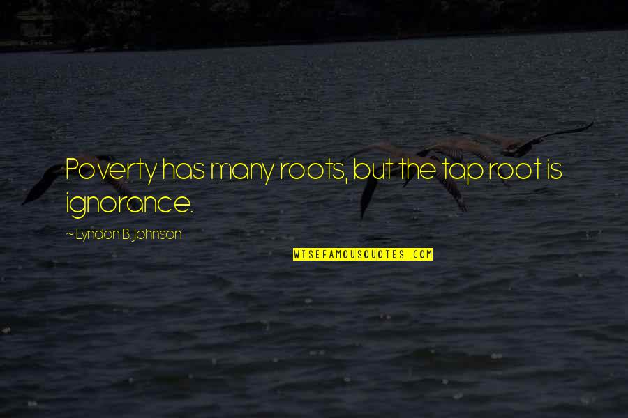 Baeza Youtube Quotes By Lyndon B. Johnson: Poverty has many roots, but the tap root Baeza Youtube Quotes By Lyndon B. Johnson: Poverty has many roots, but the tap root