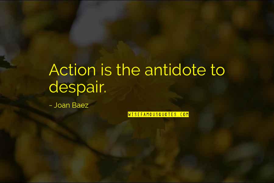 Baez's Quotes By Joan Baez: Action is the antidote to despair.