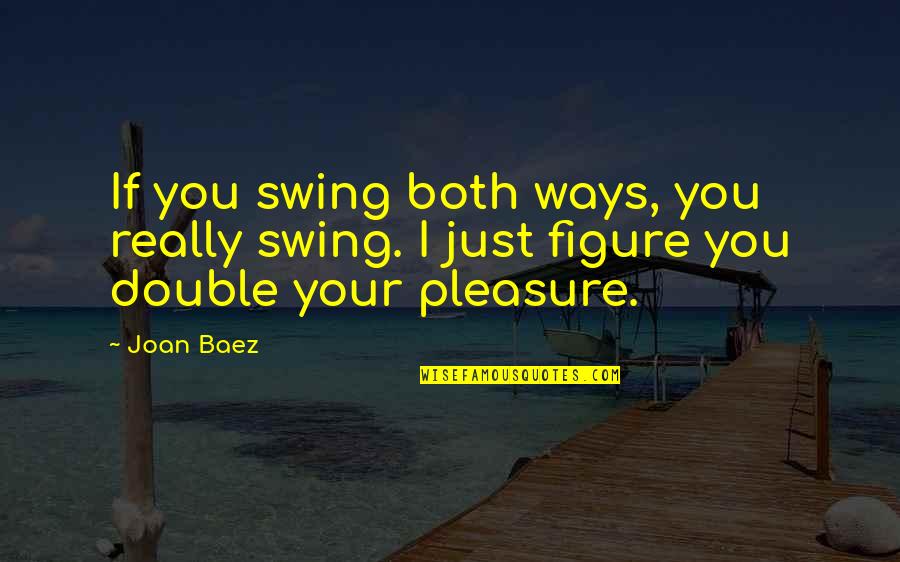 Baez's Quotes By Joan Baez: If you swing both ways, you really swing.