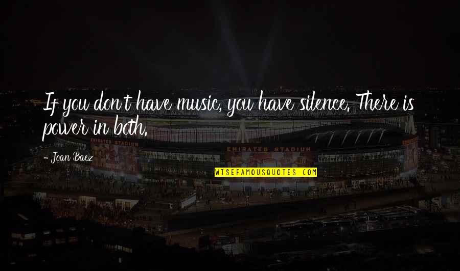 Baez's Quotes By Joan Baez: If you don't have music, you have silence.