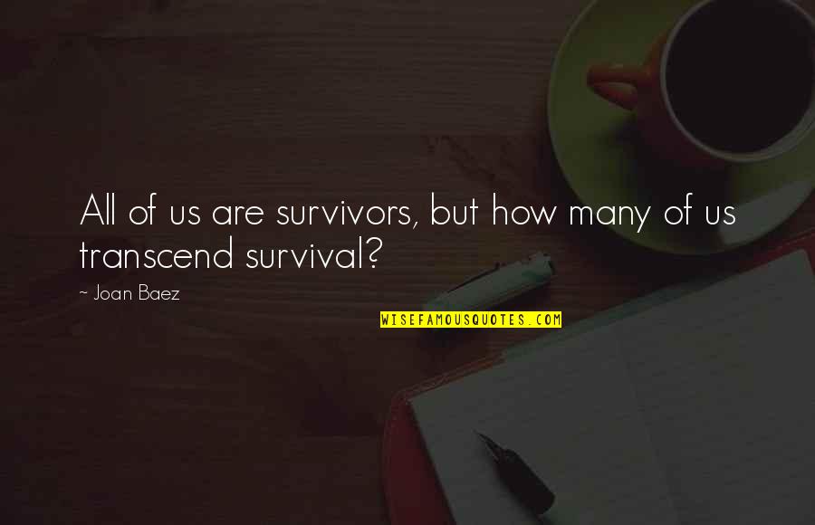 Baez's Quotes By Joan Baez: All of us are survivors, but how many