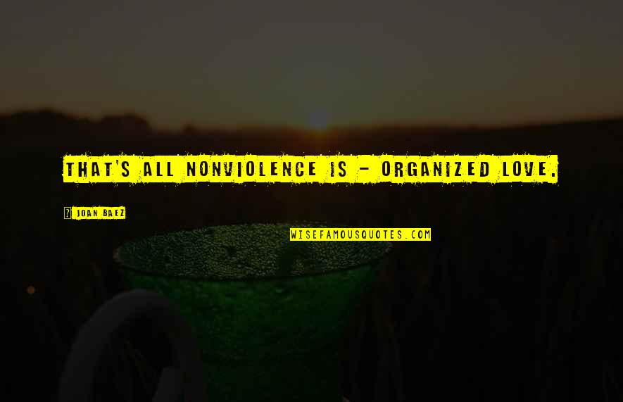 Baez's Quotes By Joan Baez: That's all nonviolence is - organized love.