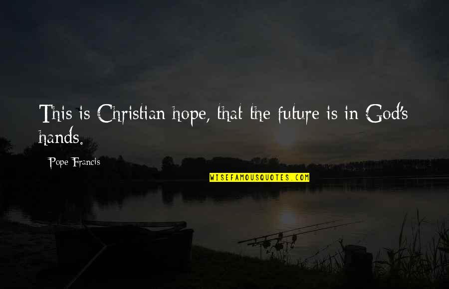 Baffa Irish Dance Quotes By Pope Francis: This is Christian hope, that the future is Baffa Irish Dance Quotes By Pope Francis: This is Christian hope, that the future is
