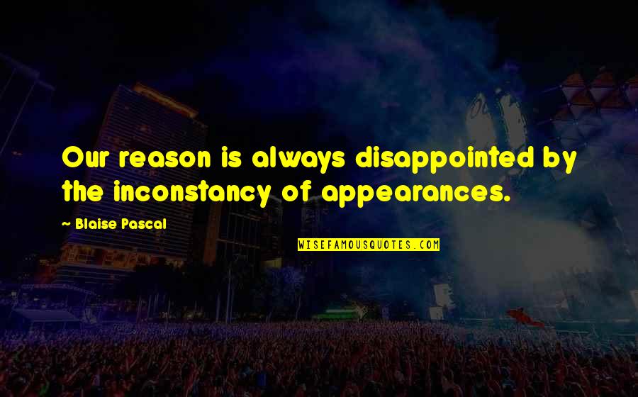 Baffa Landscape Quotes By Blaise Pascal: Our reason is always disappointed by the inconstancy