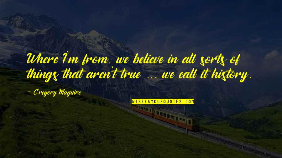 Baffa News Quotes By Gregory Maguire: Where I'm from, we believe in all sorts Baffa News Quotes By Gregory Maguire: Where I'm from, we believe in all sorts