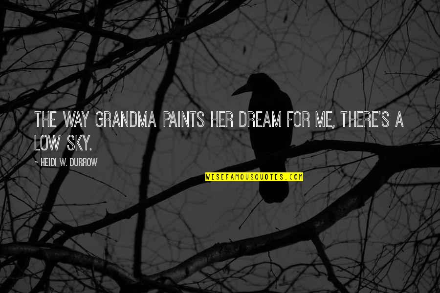 Baffingly Quotes By Heidi W. Durrow: The way Grandma paints her dream for me,