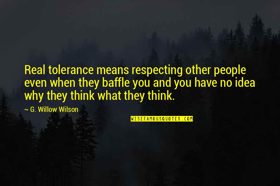 Baffle Quotes By G. Willow Wilson: Real tolerance means respecting other people even when