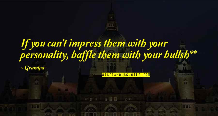 Baffle Quotes By Grandpa: If you can't impress them with your personality,
