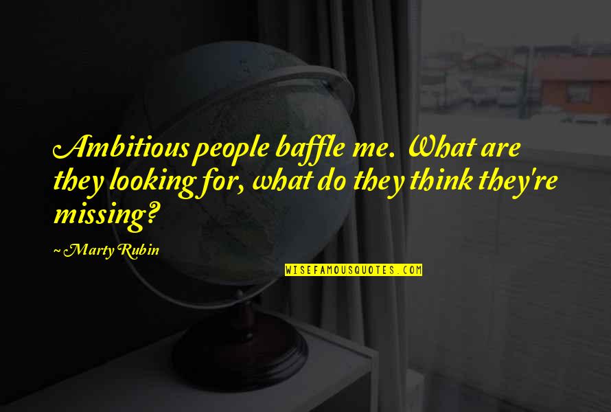 Baffle Quotes By Marty Rubin: Ambitious people baffle me. What are they looking