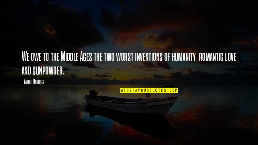 Baffle Them Quotes By Andre Maurois: We owe to the Middle Ages the two