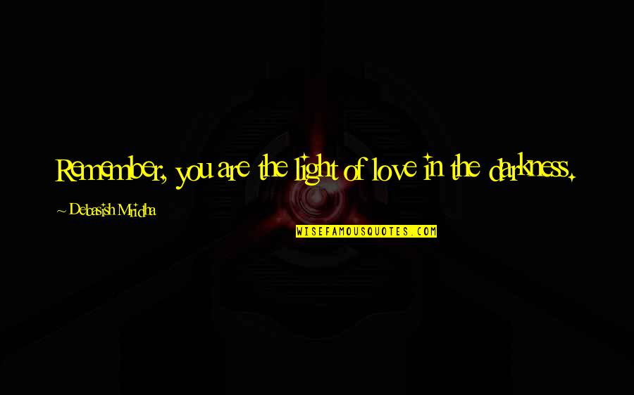 Bafflements Quotes By Debasish Mridha: Remember, you are the light of love in