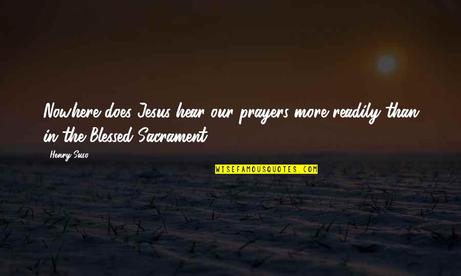 Bafflements Quotes By Henry Suso: Nowhere does Jesus hear our prayers more readily