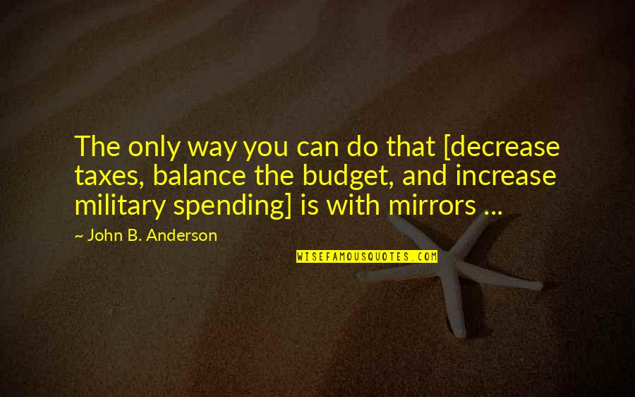 Bafflements Quotes By John B. Anderson: The only way you can do that [decrease