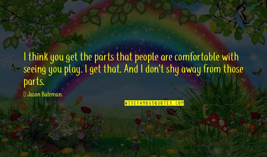 Baffler Golf Quotes By Jason Bateman: I think you get the parts that people Baffler Golf Quotes By Jason Bateman: I think you get the parts that people