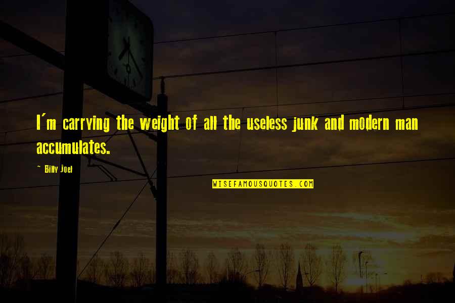 Baffler Standalone Quotes By Billy Joel: I'm carrying the weight of all the useless