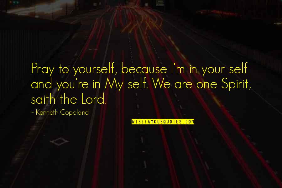 Baffles Quotes By Kenneth Copeland: Pray to yourself, because I'm in your self