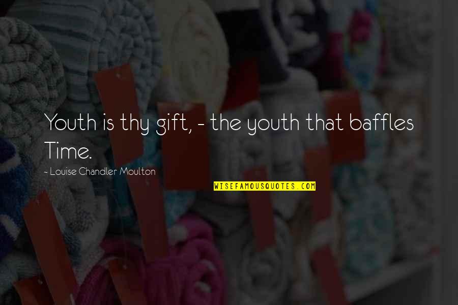 Baffles Quotes By Louise Chandler Moulton: Youth is thy gift, - the youth that