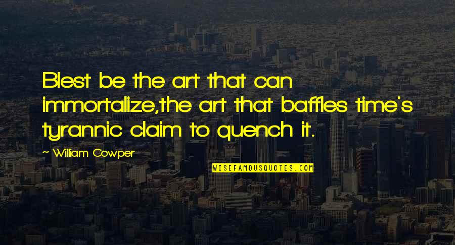 Baffles Quotes By William Cowper: Blest be the art that can immortalize,the art