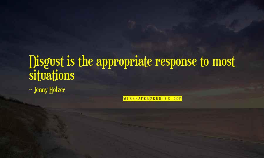 Baffour Osei Quotes By Jenny Holzer: Disgust is the appropriate response to most situations Baffour Osei Quotes By Jenny Holzer: Disgust is the appropriate response to most situations