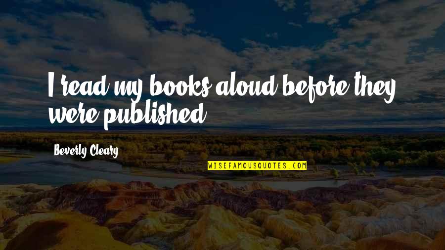 Bafin Quotes By Beverly Cleary: I read my books aloud before they were Bafin Quotes By Beverly Cleary: I read my books aloud before they were