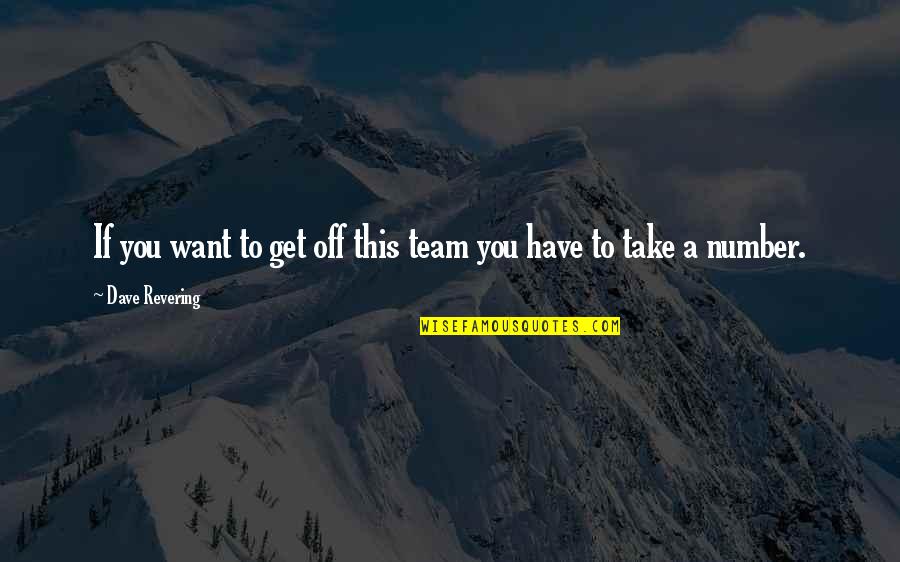 Bafo Quotes By Dave Revering: If you want to get off this team