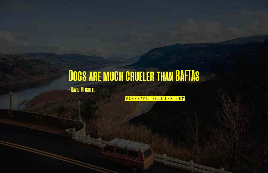 Baftas Best Quotes By David Mitchell: Dogs are much crueler than BAFTAs